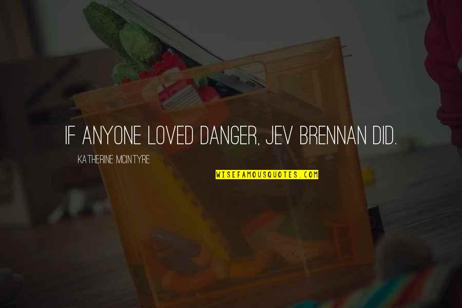 Atentado Quotes By Katherine McIntyre: If anyone loved danger, Jev Brennan did.