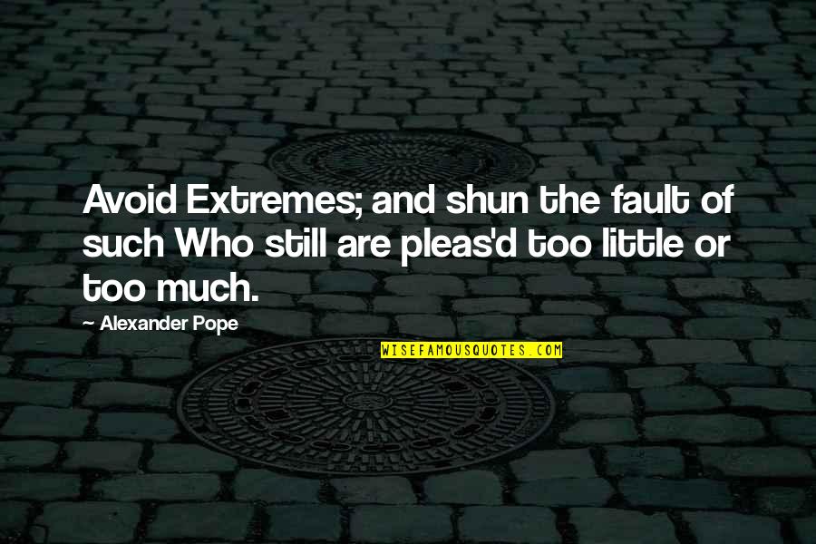 Atentie Distributiva Quotes By Alexander Pope: Avoid Extremes; and shun the fault of such