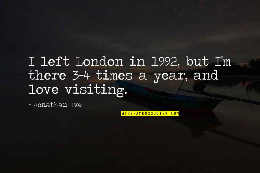 Atentie Distributiva Quotes By Jonathan Ive: I left London in 1992, but I'm there