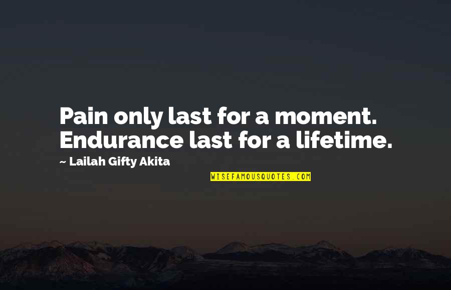Atentie La Quotes By Lailah Gifty Akita: Pain only last for a moment. Endurance last Atentie La Quotes By Lailah Gifty Akita: Pain only last for a moment. Endurance last