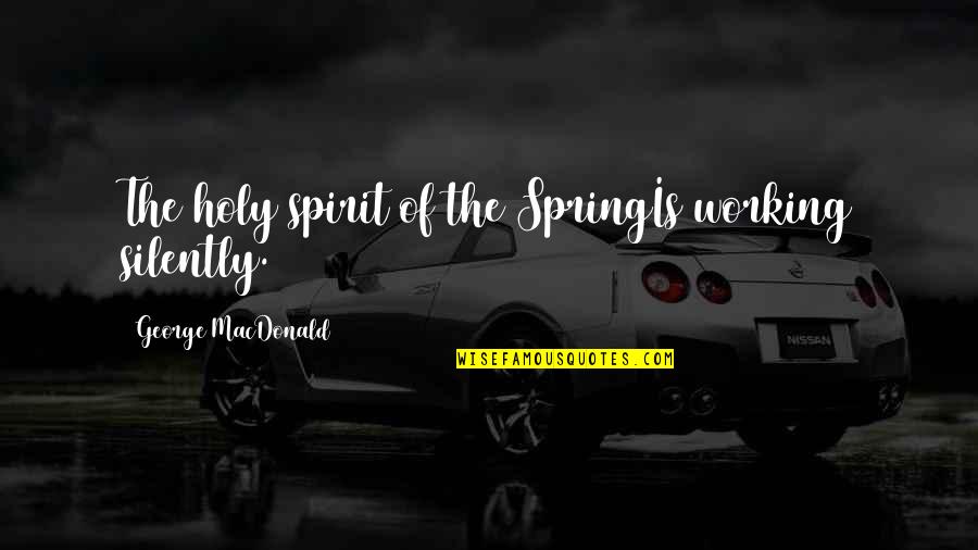 Atento Capital Tulsa Quotes By George MacDonald: The holy spirit of the SpringIs working silently. Atento Capital Tulsa Quotes By George MacDonald: The holy spirit of the SpringIs working silently.