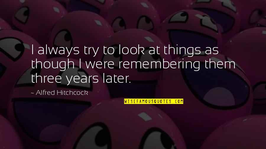 Atentos Saludos Quotes By Alfred Hitchcock: I always try to look at things as Atentos Saludos Quotes By Alfred Hitchcock: I always try to look at things as