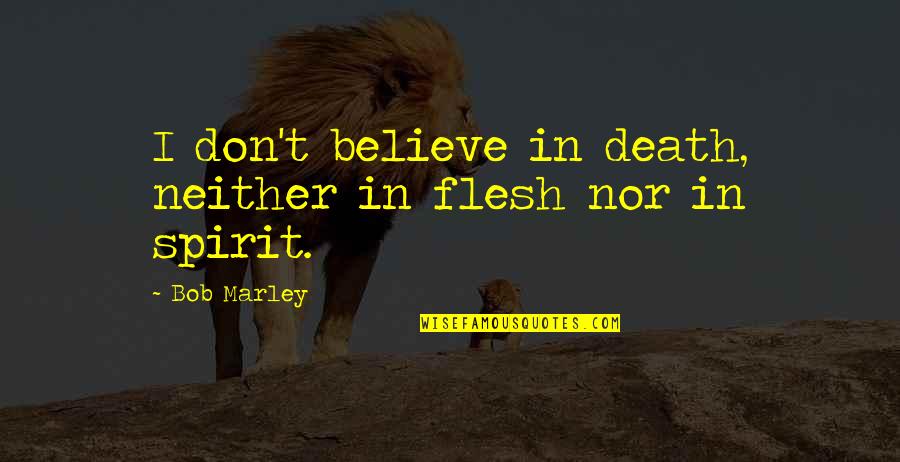 Atentos Saludos Quotes By Bob Marley: I don't believe in death, neither in flesh