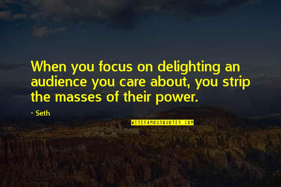 Atentos Saludos Quotes By Seth: When you focus on delighting an audience you Atentos Saludos Quotes By Seth: When you focus on delighting an audience you