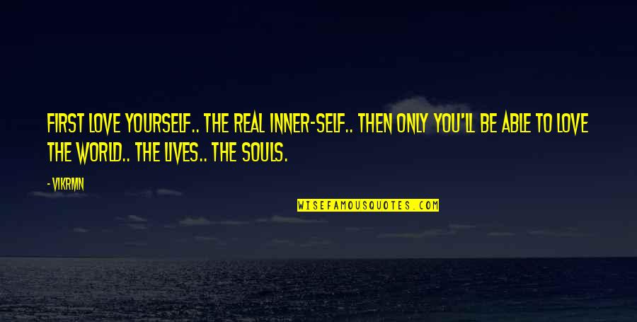 Atentos Saludos Quotes By Vikrmn: First love yourself.. the real inner-self.. then only Atentos Saludos Quotes By Vikrmn: First love yourself.. the real inner-self.. then only