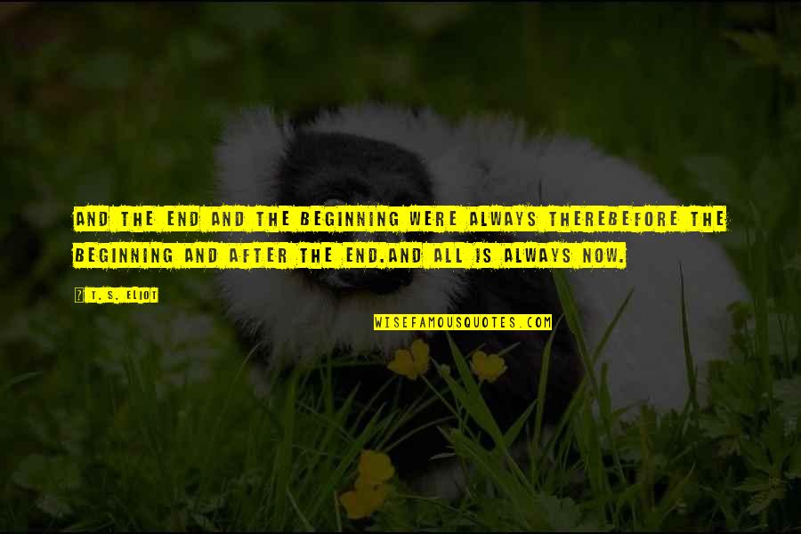 Ateos Americanos Quotes By T. S. Eliot: And the end and the beginning were always Ateos Americanos Quotes By T. S. Eliot: And the end and the beginning were always