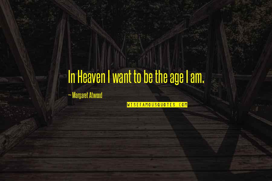 Ateos Latinos Quotes By Margaret Atwood: In Heaven I want to be the age Ateos Latinos Quotes By Margaret Atwood: In Heaven I want to be the age