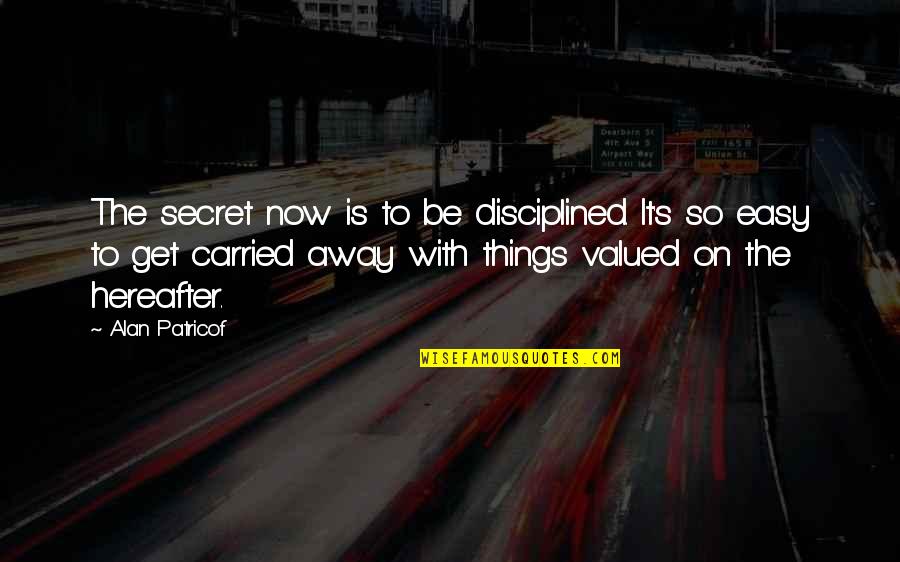 Ateos Simbolo Quotes By Alan Patricof: The secret now is to be disciplined. It's Ateos Simbolo Quotes By Alan Patricof: The secret now is to be disciplined. It's