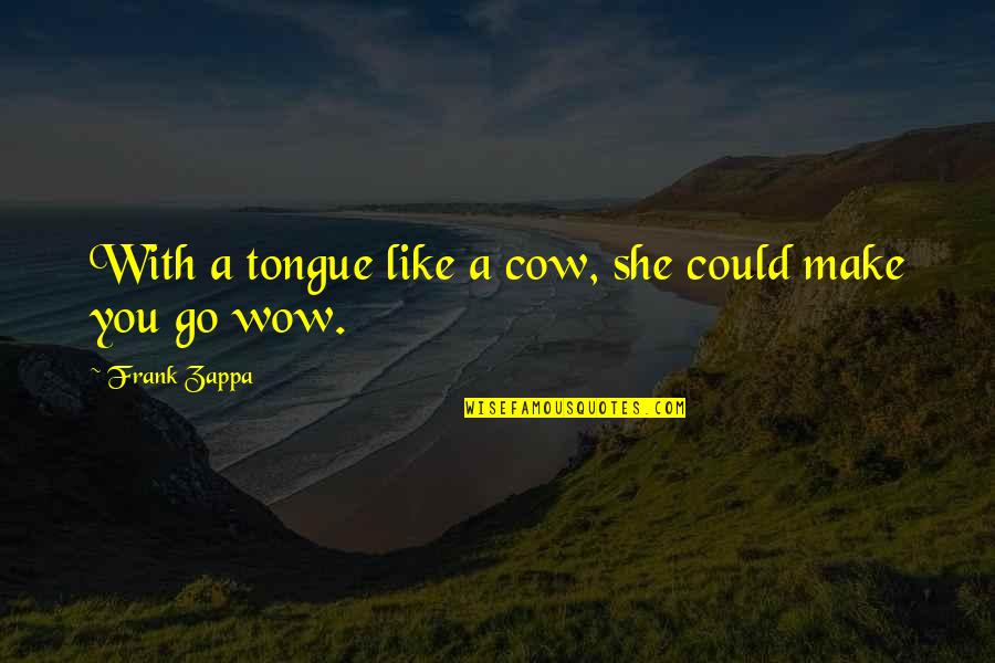 Ateos Simbolo Quotes By Frank Zappa: With a tongue like a cow, she could Ateos Simbolo Quotes By Frank Zappa: With a tongue like a cow, she could