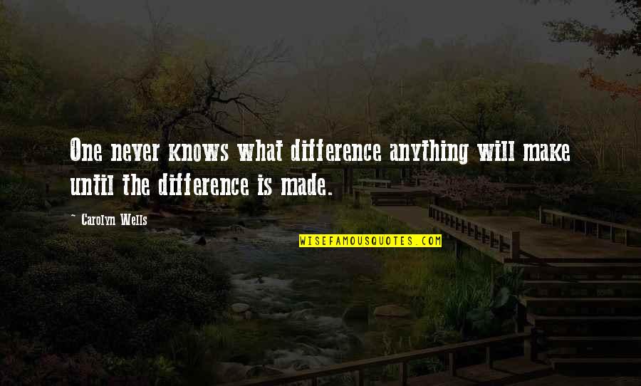 Aterol Quotes By Carolyn Wells: One never knows what difference anything will make