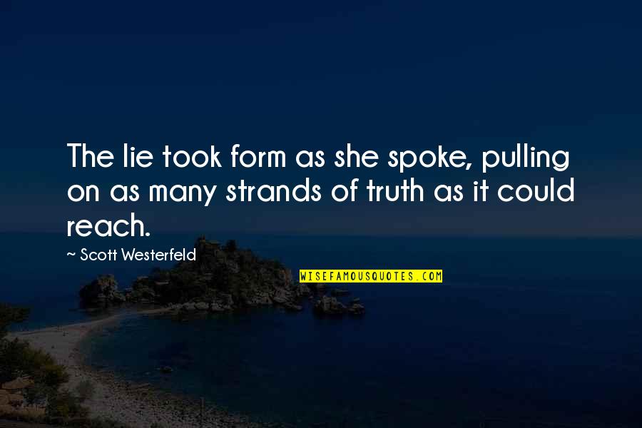 Aterra Hand Quotes By Scott Westerfeld: The lie took form as she spoke, pulling Aterra Hand Quotes By Scott Westerfeld: The lie took form as she spoke, pulling