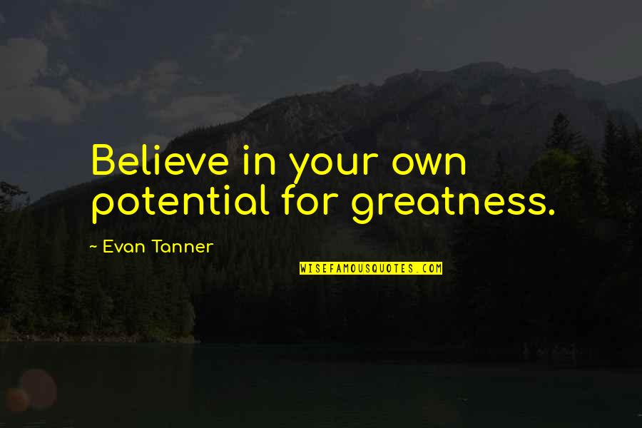 Aterradora In English Quotes By Evan Tanner: Believe in your own potential for greatness.