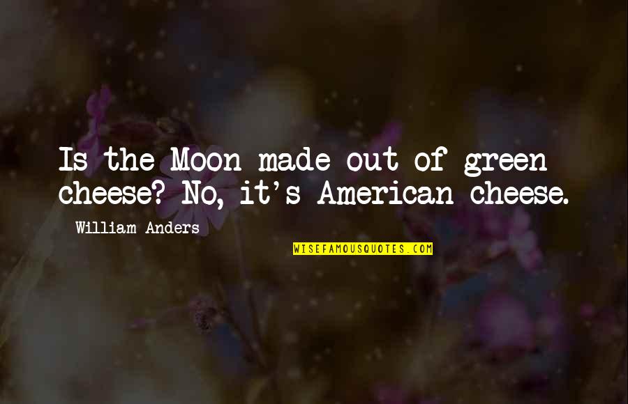 Aterrizaje De Ovnis Quotes By William Anders: Is the Moon made out of green cheese? Aterrizaje De Ovnis Quotes By William Anders: Is the Moon made out of green cheese?