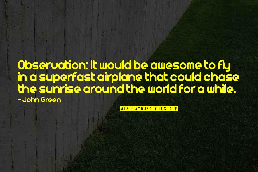 Aterrizando Aviones Quotes By John Green: Observation: It would be awesome to fly in