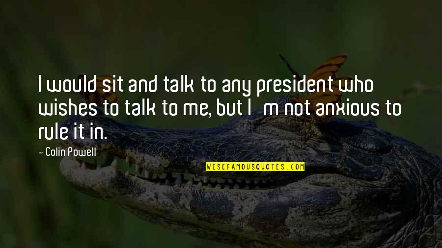 Aterrizando Quotes By Colin Powell: I would sit and talk to any president Aterrizando Quotes By Colin Powell: I would sit and talk to any president