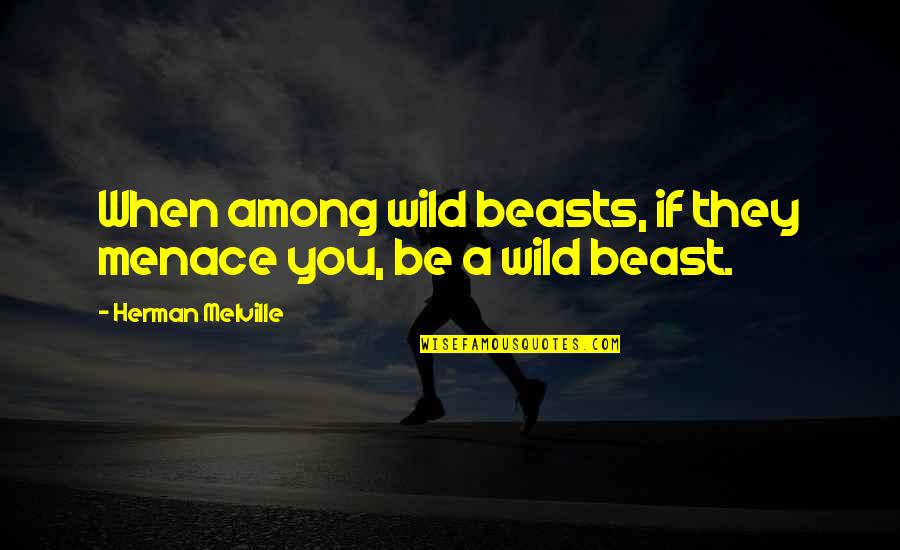 Aterrizando Quotes By Herman Melville: When among wild beasts, if they menace you, Aterrizando Quotes By Herman Melville: When among wild beasts, if they menace you,