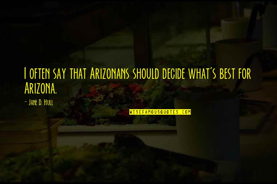 Ates Quotes By Jane D. Hull: I often say that Arizonans should decide what's