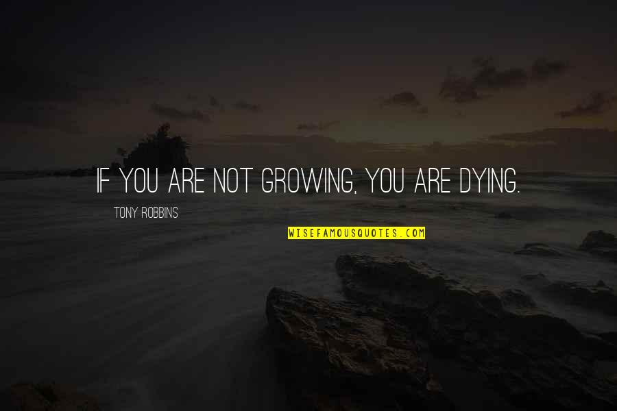 Ates Quotes By Tony Robbins: If you are not growing, you are dying.