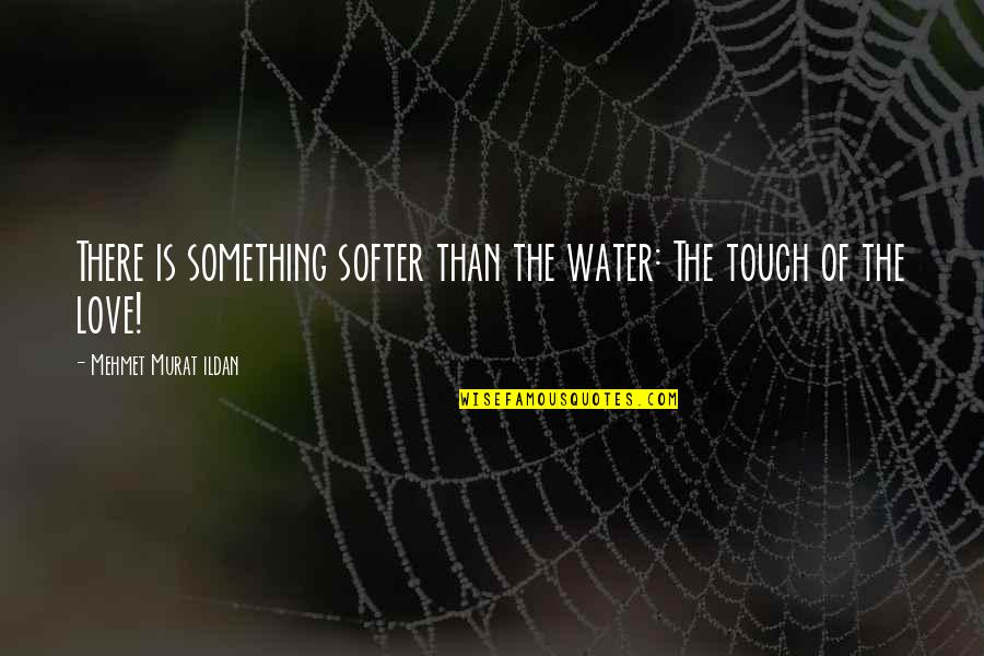 Atesan Aybars Quotes By Mehmet Murat Ildan: There is something softer than the water: The