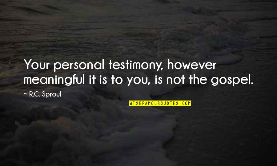 Atesape Quotes By R.C. Sproul: Your personal testimony, however meaningful it is to