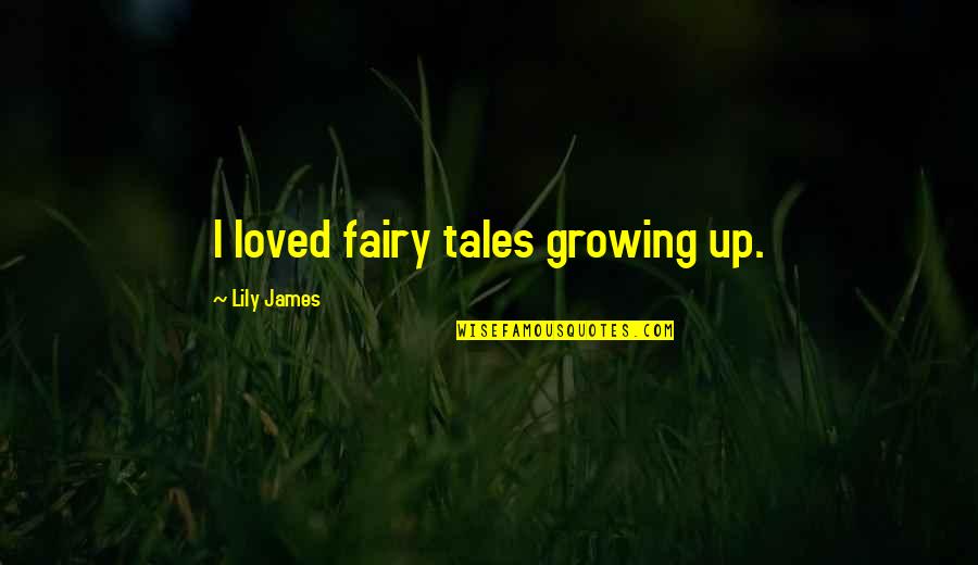 Atesincocuklari Quotes By Lily James: I loved fairy tales growing up. Atesincocuklari Quotes By Lily James: I loved fairy tales growing up.