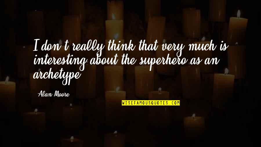 Atesorar Sinonimo Quotes By Alan Moore: I don't really think that very much is Atesorar Sinonimo Quotes By Alan Moore: I don't really think that very much is