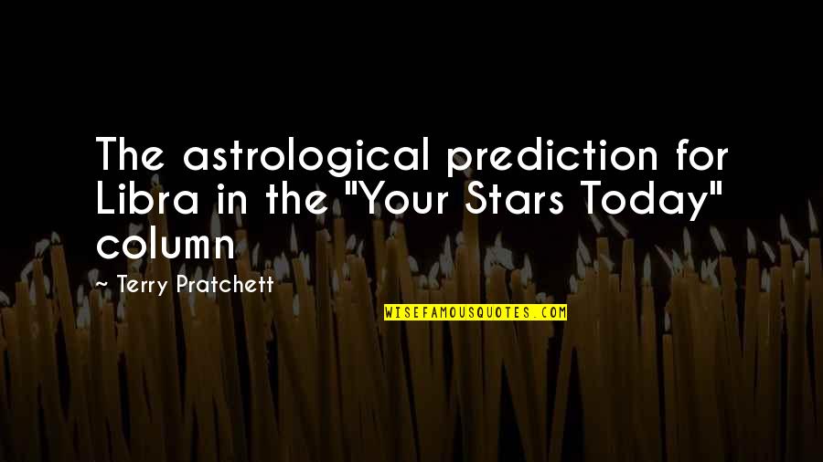 Ateverything Quotes By Terry Pratchett: The astrological prediction for Libra in the "Your