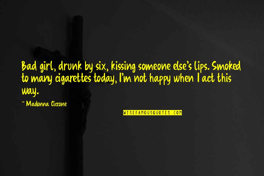 Atevi Quotes By Madonna Ciccone: Bad girl, drunk by six, kissing someone else's Atevi Quotes By Madonna Ciccone: Bad girl, drunk by six, kissing someone else's