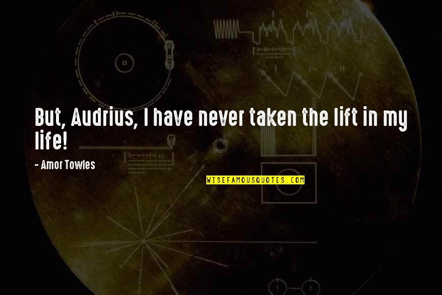 Atex Quotes By Amor Towles: But, Audrius, I have never taken the lift Atex Quotes By Amor Towles: But, Audrius, I have never taken the lift