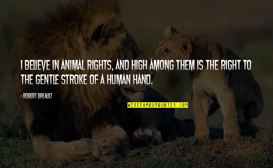 Atgal I Gamta Quotes By Robert Breault: I believe in animal rights, and high among