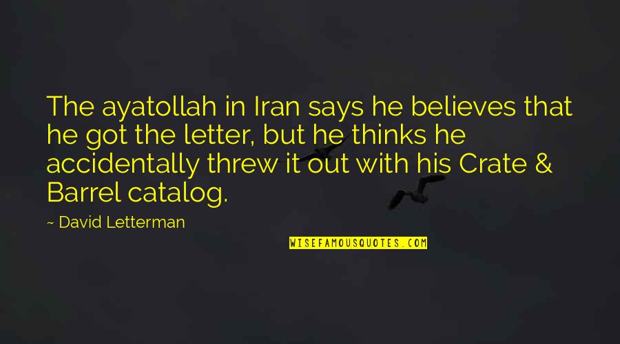 Atget Quotes By David Letterman: The ayatollah in Iran says he believes that