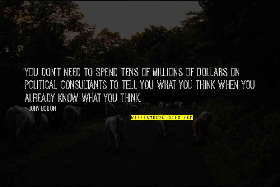 Ath Quotes By John Bolton: You don't need to spend tens of millions Ath Quotes By John Bolton: You don't need to spend tens of millions