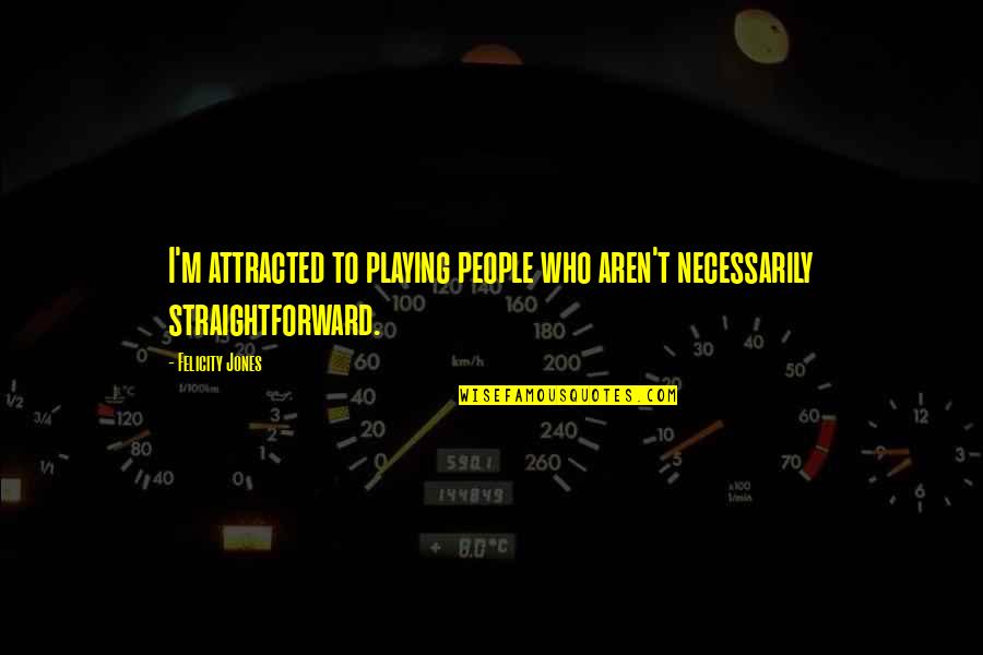 Ath Stock Quotes By Felicity Jones: I'm attracted to playing people who aren't necessarily