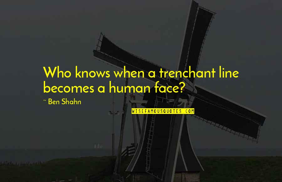 Athabasca Sand Quotes By Ben Shahn: Who knows when a trenchant line becomes a
