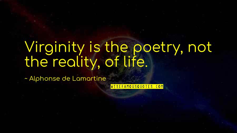Athabasca Tar Quotes By Alphonse De Lamartine: Virginity is the poetry, not the reality, of