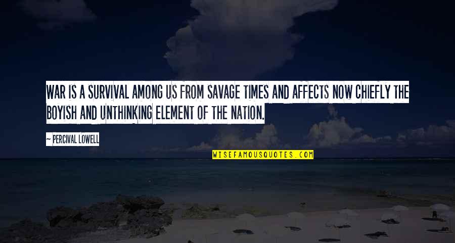 Athalie Quotes By Percival Lowell: War is a survival among us from savage