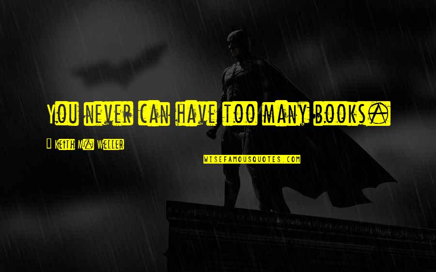 Athalie Range Quotes By Keith M. Weller: You never can have too many books. Athalie Range Quotes By Keith M. Weller: You never can have too many books.