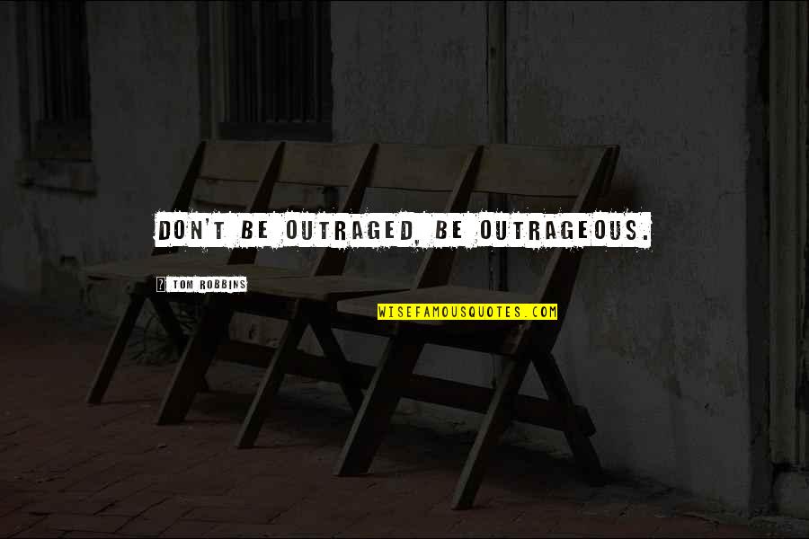 Athalla Durak Quotes By Tom Robbins: Don't be outraged, be outrageous.