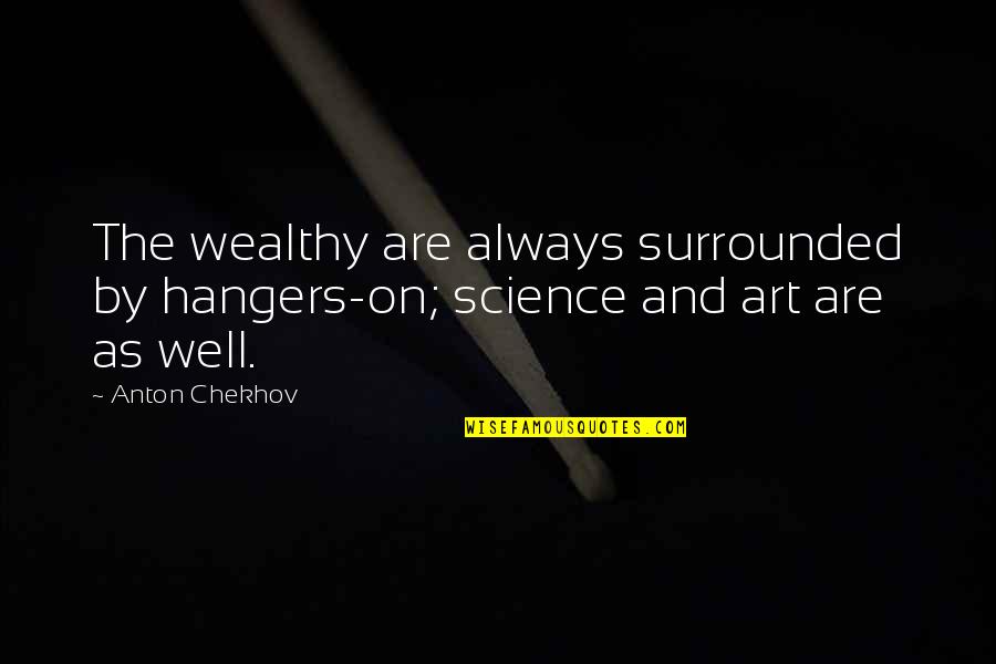 Athalye Sphs Quotes By Anton Chekhov: The wealthy are always surrounded by hangers-on; science