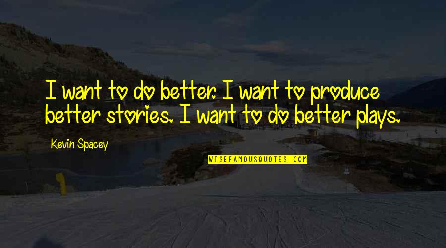 Athanasios Diakos Quote Quotes By Kevin Spacey: I want to do better. I want to
