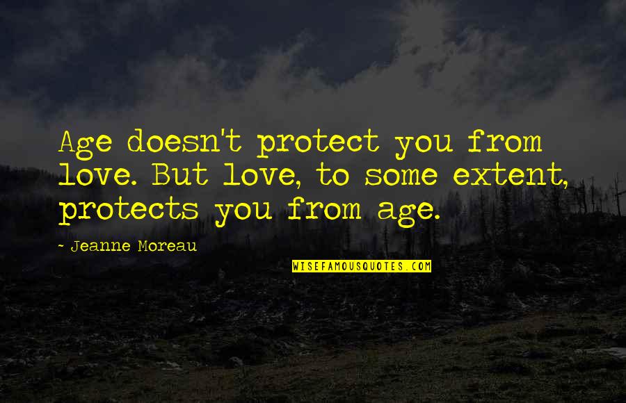 Athanasiou Real Estate Quotes By Jeanne Moreau: Age doesn't protect you from love. But love,
