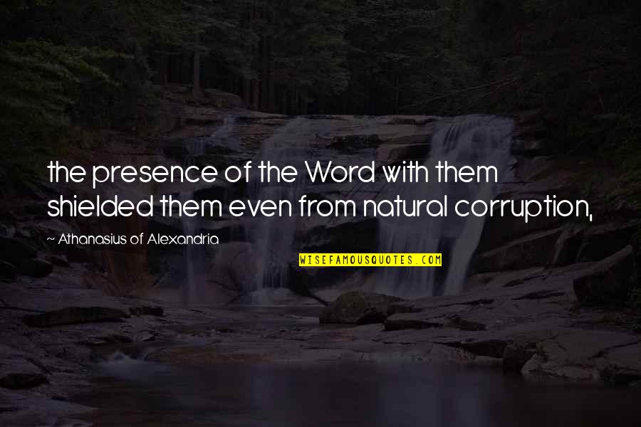 Athanasius Of Alexandria Quotes By Athanasius Of Alexandria: the presence of the Word with them shielded Athanasius Of Alexandria Quotes By Athanasius Of Alexandria: the presence of the Word with them shielded