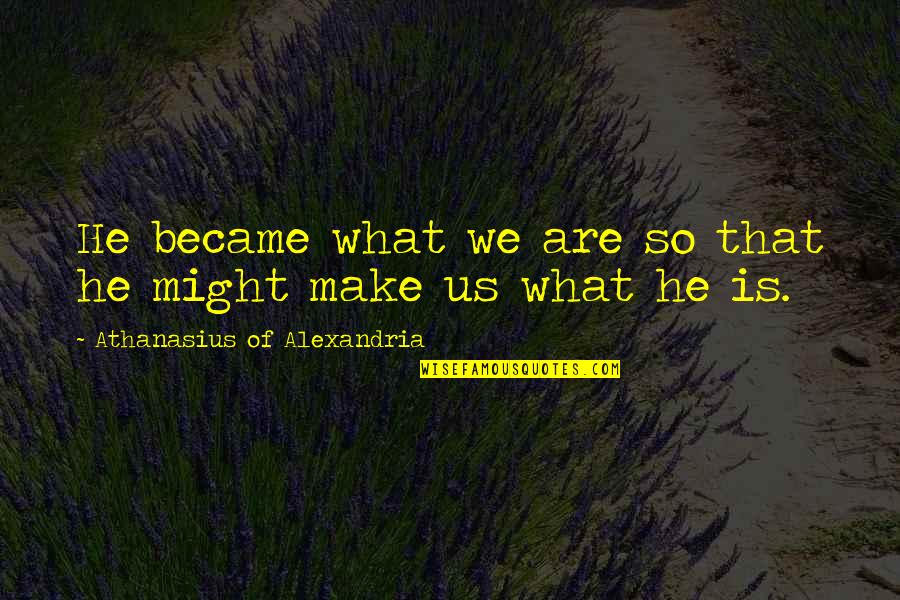Athanasius Of Alexandria Quotes By Athanasius Of Alexandria: He became what we are so that he Athanasius Of Alexandria Quotes By Athanasius Of Alexandria: He became what we are so that he