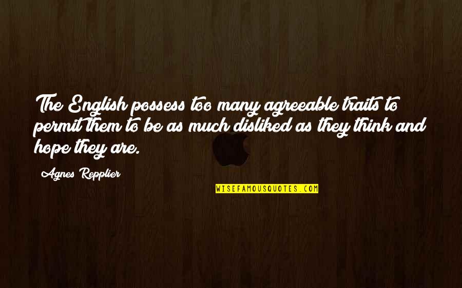 Athanason Law Quotes By Agnes Repplier: The English possess too many agreeable traits to