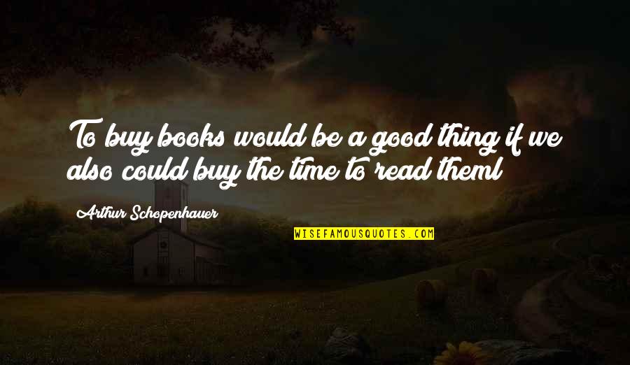 Athanasopoulos Ioannis Quotes By Arthur Schopenhauer: To buy books would be a good thing Athanasopoulos Ioannis Quotes By Arthur Schopenhauer: To buy books would be a good thing