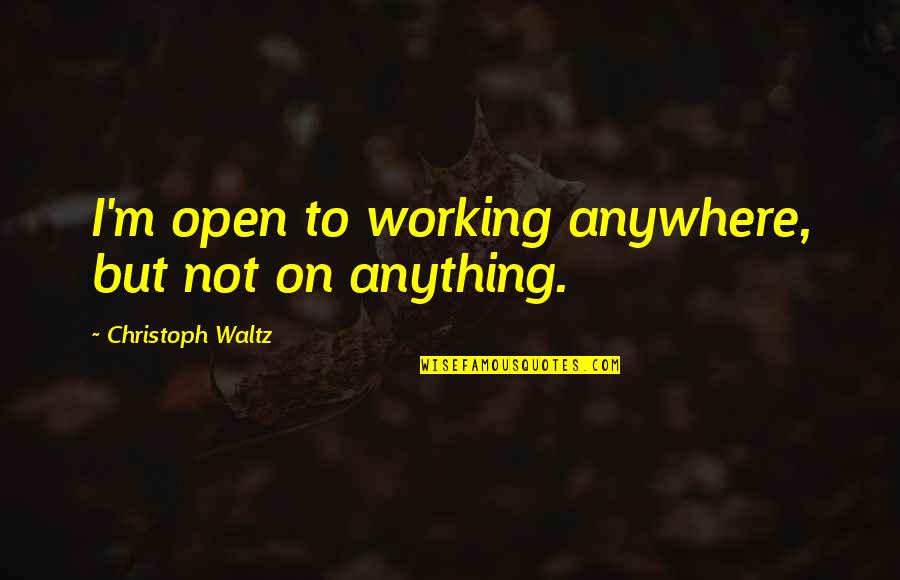 Athanasopoulos Ioannis Quotes By Christoph Waltz: I'm open to working anywhere, but not on Athanasopoulos Ioannis Quotes By Christoph Waltz: I'm open to working anywhere, but not on