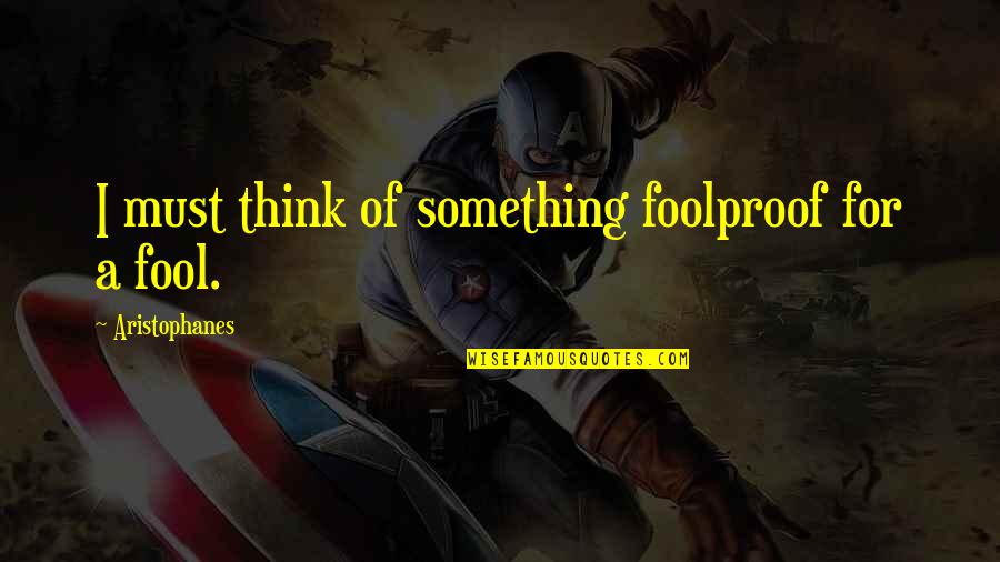 Athans And Associates Quotes By Aristophanes: I must think of something foolproof for a Athans And Associates Quotes By Aristophanes: I must think of something foolproof for a