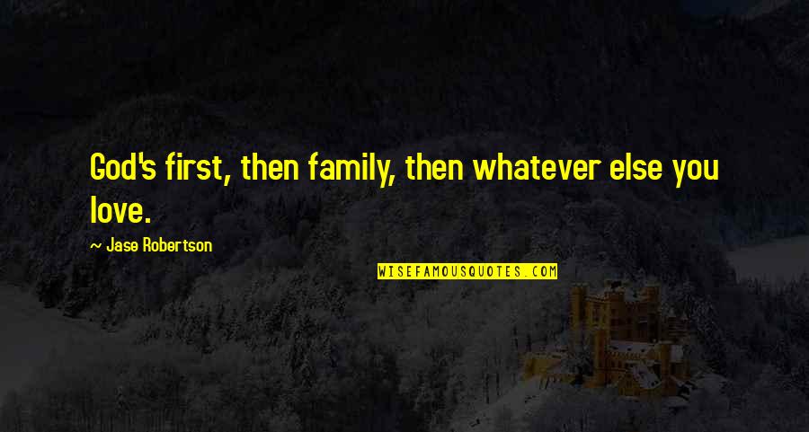 Athans And Associates Quotes By Jase Robertson: God's first, then family, then whatever else you Athans And Associates Quotes By Jase Robertson: God's first, then family, then whatever else you