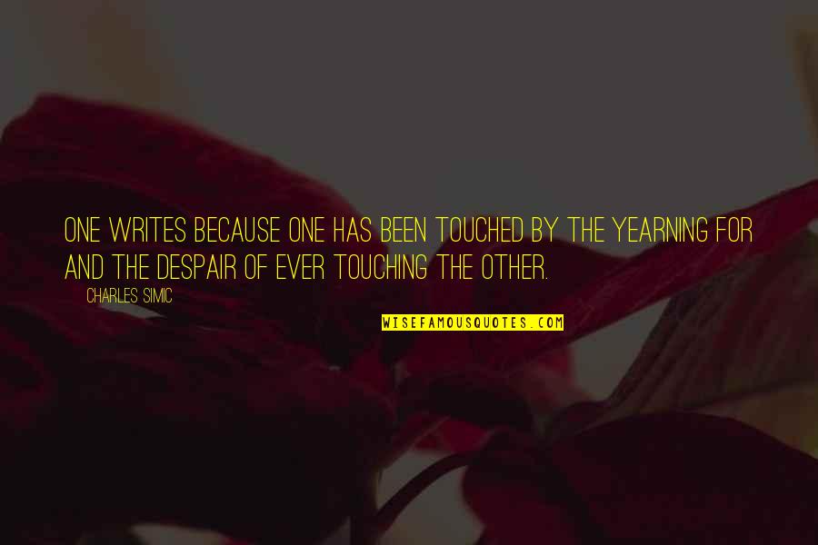 Athansios Quotes By Charles Simic: One writes because one has been touched by Athansios Quotes By Charles Simic: One writes because one has been touched by