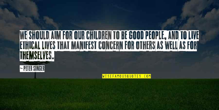 Athansios Quotes By Peter Singer: We should aim for our children to be Athansios Quotes By Peter Singer: We should aim for our children to be